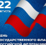 Флаг олицетворяет величие Родины! 22 августа – День Государственного флага! - Администрация